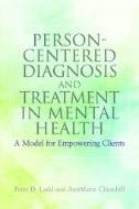Person-Centered Diagnosis and Treatment in Mental Health : A Model for Empowering Clients by Peter Ladd and AnnMarie Churchill
